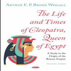 Arthur E. P. Brome Weigall - The Life and Times of Cleopatra, Queen of Egypt. A Study in the Origin of the Roman Empire [Retail]