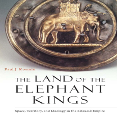 Paul J. Kosmin - The Land of the Elephant Kings. Space, Territory, and Ideology in the Seleucid Empire [Retail]