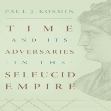 Paul J. Kosmin - Time and Its Adversaries in the Seleucid Empire (Retail) Paul J. Kosmin - Time and Its Adversaries in the Seleucid Empire (Retail)